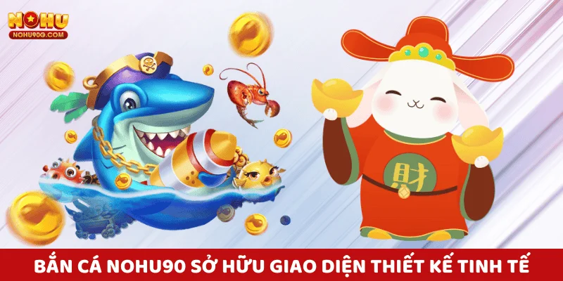 Giao diện bắn cá Nohu90 thiết kế tinh tế, màu sắc hài hòa
